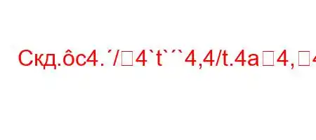 Скд.c4./4`t``4,4/t.4a4,4-4-t/tc4-4/.--t/H4a.4`,4`ct..,4`t`t/t.4.4/t,4a,4.c4/t/.H4b4./.b